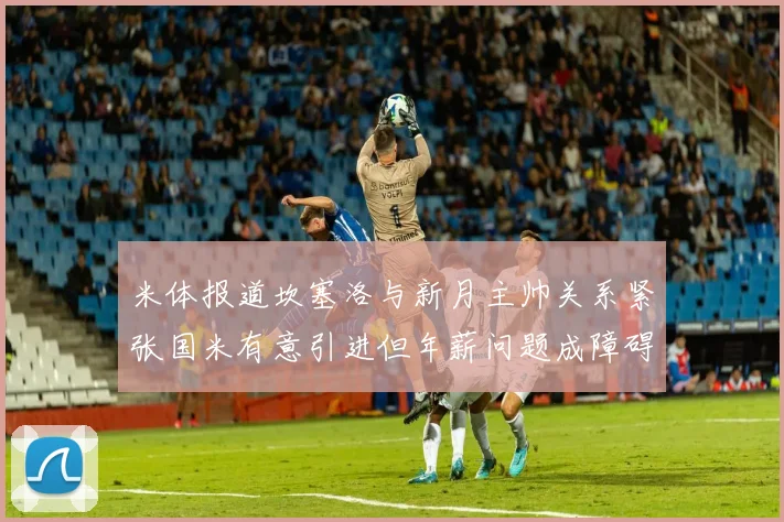 米体报道坎塞洛与新月主帅关系紧张国米有意引进但年薪问题成障碍