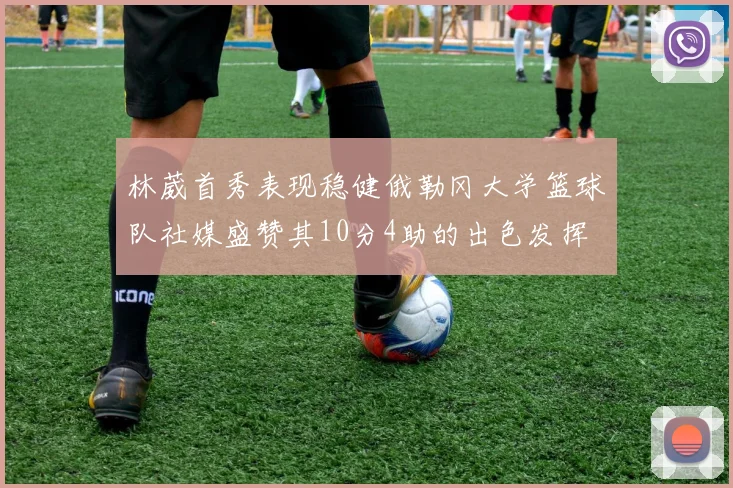 林葳首秀表现稳健俄勒冈大学篮球队社媒盛赞其10分4助的出色发挥