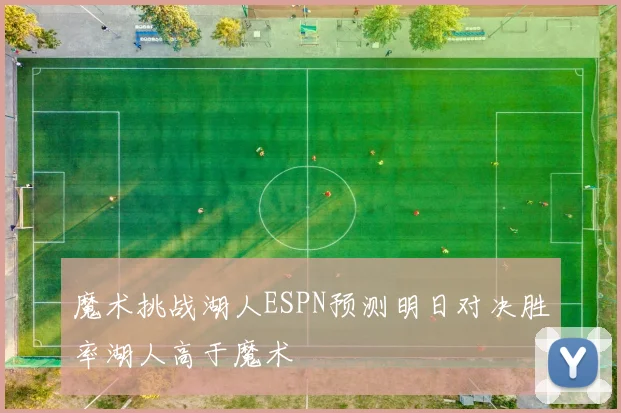 魔术挑战湖人ESPN预测明日对决胜率湖人高于魔术